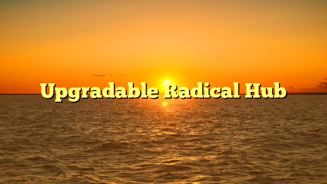 Upgradable Radical Hub