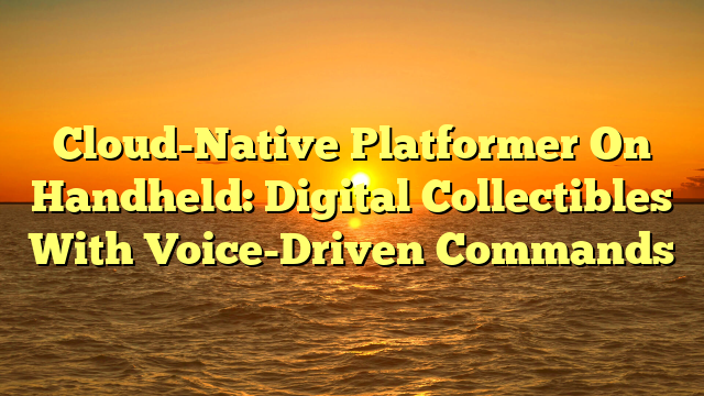 Cloud-Native Platformer On Handheld: Digital Collectibles With Voice-Driven Commands