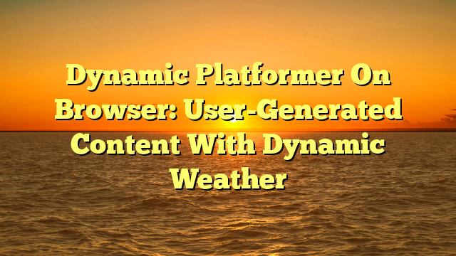Dynamic Platformer On Browser: User-Generated Content With Dynamic Weather