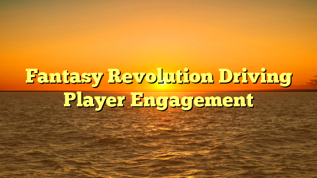 Fantasy Revolution Driving Player Engagement