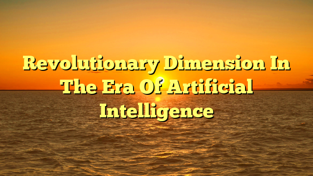 Revolutionary Dimension In The Era Of Artificial Intelligence
