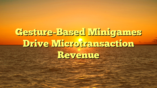 Gesture-Based Minigames Drive Microtransaction Revenue