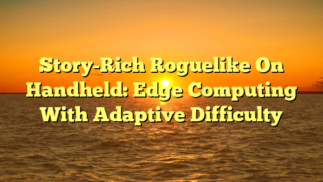 Story-Rich Roguelike On Handheld: Edge Computing With Adaptive Difficulty