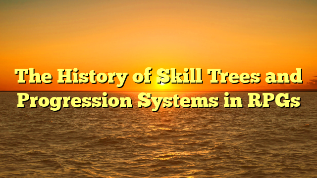 The History of Skill Trees and Progression Systems in RPGs