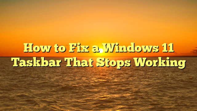 How to Fix a Windows 11 Taskbar That Stops Working