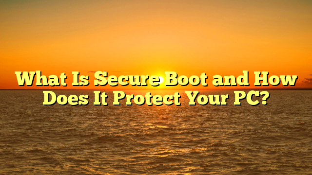 What Is Secure Boot and How Does It Protect Your PC?
